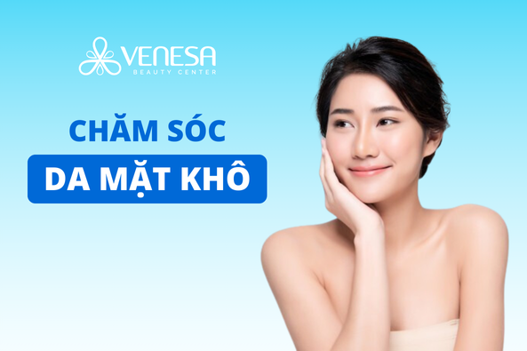 CHĂM SÓC DA MẶT KHÔ: NHỮNG ĐIỀU BẠN CẦN BIẾT